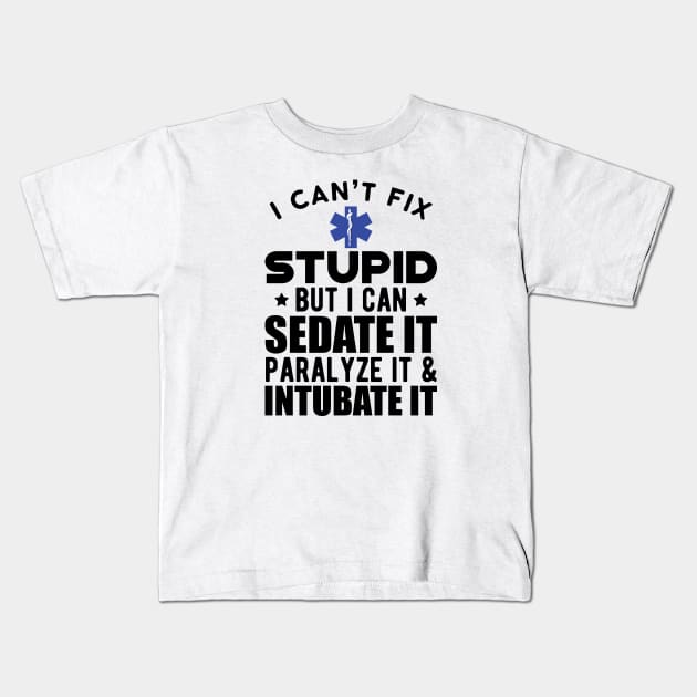 Paramedic - I can't fix stupid but I can sedate it paralyze it & intubate it Kids T-Shirt by KC Happy Shop